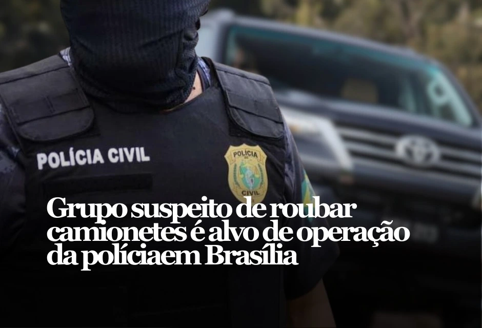Uma operação mira suspeitos de furto de caminhonetes e mobiliza equipes em várias regiões do Distrito Federal, com atuação também fora do DF.