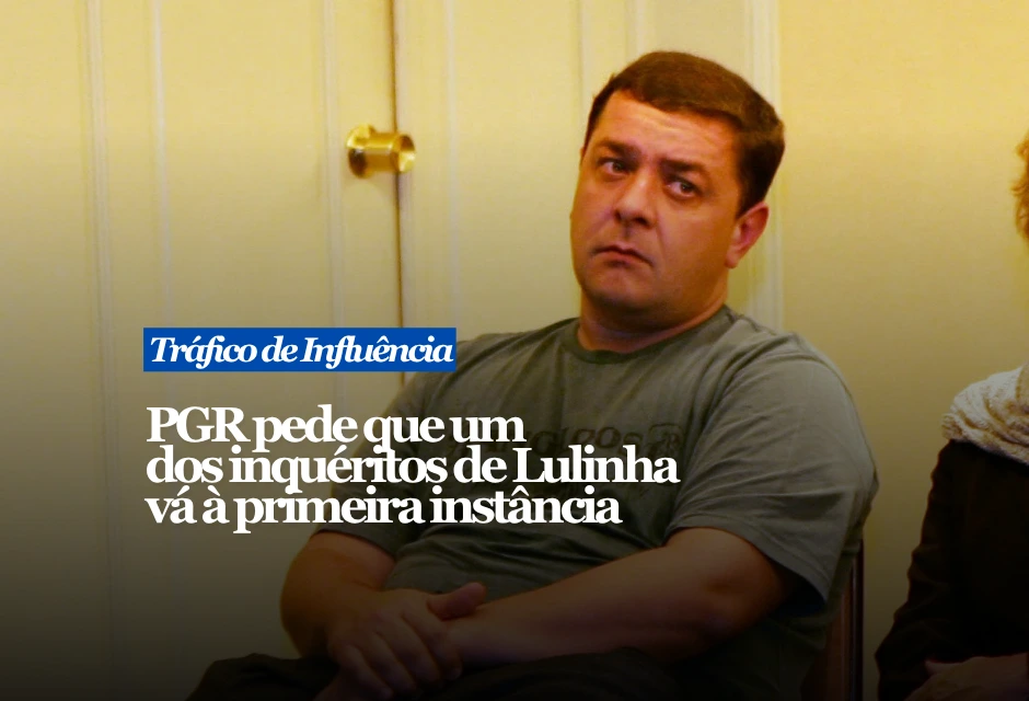 PGR pede que um dos inquéritos de Lulimha vá à primeira instância.